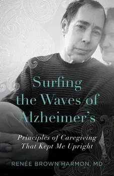 Surfing the Waves of Alzheimer's: Principles of Caregiving That Kept Me Upright, Paperback/Renée Brown Harmon