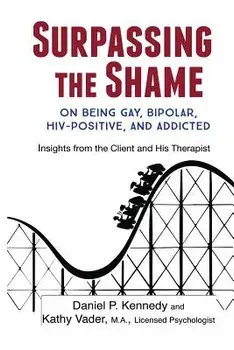 Surpassing the Shame: on Being Gay, Bipolar, HIV-Positive, and Addicted, Paperback/Daniel Kennedy