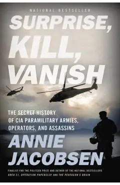 Surprise, Kill, Vanish: The Secret History of CIA Paramilitary Armies, Operators, and Assassins - Annie Jacobsen