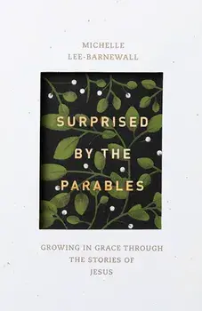 Surprised by the Parables: Growing in Grace Through the Stories of Jesus, Paperback/Michelle Lee Barnewall