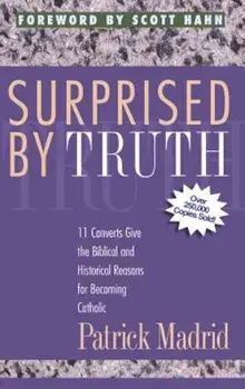 Surprised by Truth: 11 Converts Give the Biblical and Historical Reasons for Becoming Catholic, Paperback/Patrick Madrid