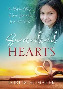 Surrendered Hearts: An Adoption Story of Love, Loss, and Learning to Trust, Paperback/Lori Schumaker