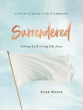 Surrendered - Women's Bible Study Participant Workbook: Letting Go and Living Like Jesus, Paperback/Barb Roose