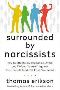 Surrounded by Narcissists: How to Effectively Recognize, Avoid, and Defend Yourself Against Toxic People (and Not Lose Your Mind) [The Surrounded, Hardcover/Thomas Erikson