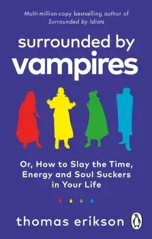 Surrounded by Vampires. Or, How to Slay the Time, Energy and Soul Suckers in Your Life, Paperback/Thomas Erikson