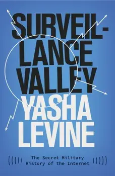Surveillance Valley. The Secret Military History of the Internet, Paperback/Yasha Levine