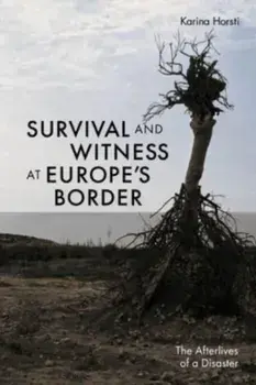 Survival and Witness at Europe's Border. The Afterlives of a Disaster, Paperback/Karina Horsti