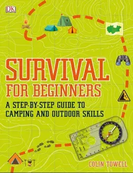 Survival for Beginners : A step-by-step guide to camping and outdoor skills/Colin Towell