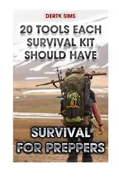 Survival For Preppers: 20 Tools Each Survival Kit Should Have.: (Survival Gear, Survivalist, Survival Tips, Preppers Survival Guide, Home Def, Paperback/Derek Sims