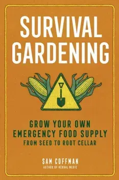 Survival Gardening. Grow Your Own Emergency Food Supply, from Seed to Root Cellar, Paperback/Sam Coffman