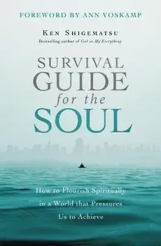 Survival Guide for the Soul: How to Flourish Spiritually in a World That Pressures Us to Achieve, Paperback/Ken Shigematsu
