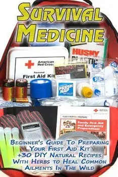 Survival Medicine: Beginner's Guide To Preparing Your First Aid Kit + 30 DIY Natural Recipes With Herbs to Heal Common Ailments In The Wi, Paperback/Olivia Palmer
