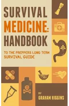 Survival Medicine: Handbook to the prepper's long term survival guide - Graham Higgins