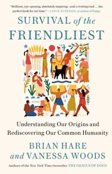 Survival of the Friendliest: Understanding Our Origins and Rediscovering Our Common Humanity, Paperback/Brian Hare