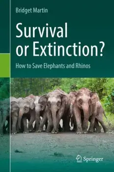 Survival or Extinction?: How to Save Elephants and Rhinos, Hardcover/Bridget Martin