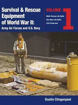 Survival & Rescue Equipment of World War II-Army Air Forces and U.S. Navy Vol.1, Hardcover/Dustin Clingenpeel