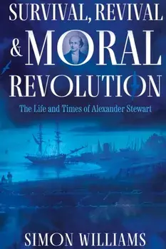 Survival, Revival and Moral Revolution. The Life and Times of Alexander Stewart, Paperback/Simon Williams