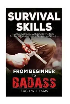 Survival Skills: A Guide with Life Saving Survival Skills for the Wilderness or any Dangerous Situation, Paperback/Zach Williams