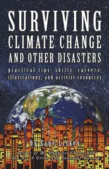 Surviving Climate Change And Other Disasters: Practical Tips, Skills, Careers, Illustrations, And Activist Resources, Paperback/Sage Liskey