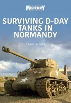 Surviving D-Day Tanks in Normandy, Paperback/Craig Moore