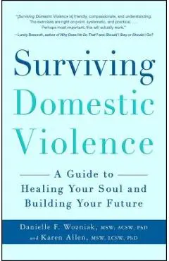 Surviving Domestic Violence: A Guide to Healing Your Soul and Building Your Future - Danielle F. Wozniak