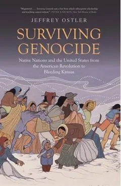 Surviving Genocide: Native Nations and the United States from the American Revolution to Bleeding Kansas - Jeffrey Ostler