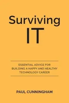 Surviving IT: Essential Advice for Building a Happy and Healthy Technology Career, Paperback/Paul Cunningham