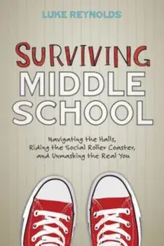 Surviving Middle School: Navigating the Halls, Riding the Social Roller Coaster, and Unmasking the Real You, Paperback/Luke Reynolds