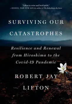 Surviving Our Catastrophes. Resilience and Renewal from Hiroshima to the COVID-19 Pandemic, Paperback/Robert Jay Lifton