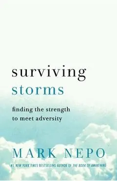 Surviving Storms: Finding the Strength to Meet Adversity - Mark Nepo