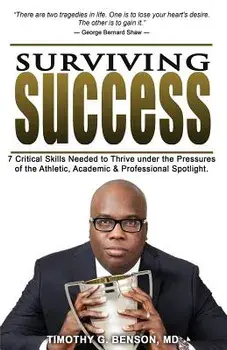 Surviving Success: 7 Critical Skills Needed to Thrive Under the Pressures of the Athletic, Academic, and Professional Spotlight, Paperback/MD Timothy G. Benson