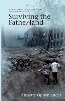 Surviving the Fatherland: A True Coming-Of-Age Love Story Set in WWII Germany, Paperback/Annette Oppenlander