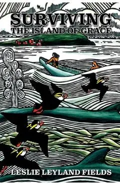 Surviving the Island of Grace 2nd Rev Ed. - Leslie Leyland Fields