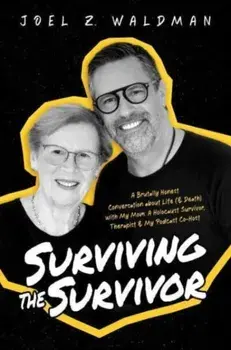 Surviving the Survivor. A Brutally Honest Conversation about Life (& Death) with My Mom: A Holocaust Survivor, Therapist & My Podcast Co-Host, Paperback/Joel Z. Waldman