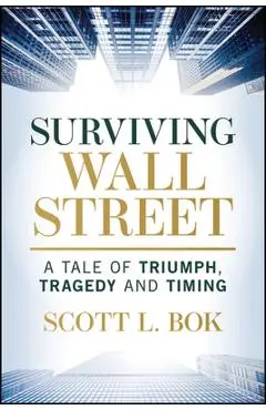 Surviving Wall Street: A Tale of Triumph, Tragedy, and Timing - Scott L. Bok