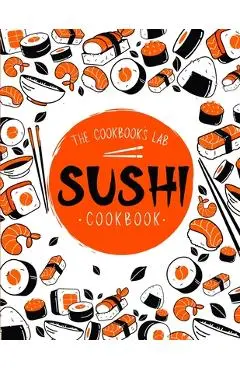 Sushi Cookbook: The Step-by-Step Sushi Guide for beginners with easy to follow, healthy, and Tasty recipes. How to Make Sushi at Home - The Cookbook's Lab