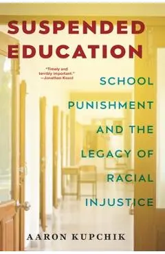 Suspended Education: School Punishment and the Legacy of Racial Injustice - Aaron Kupchik