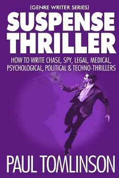 Suspense Thriller: How to Write Chase, Spy, Legal, Medical, Psychological, Political & Techno-Thrillers, Paperback/Paul Tomlinson