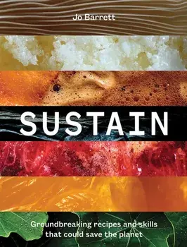 Sustain. Groundbreaking Recipes And Skills That Could Save The Planet, Hardback/Jo Barrett