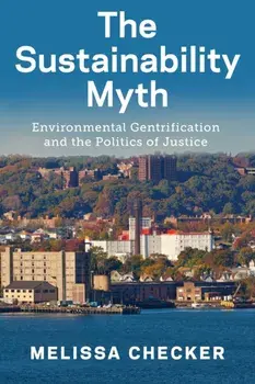 Sustainability Myth. Environmental Gentrification and the Politics of Justice, Paperback/Melissa Checker