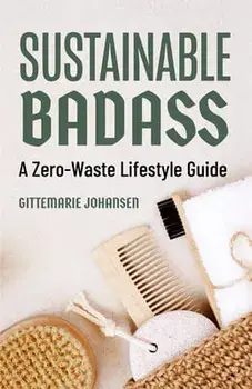 Sustainable Badass: A Zero-Waste Lifestyle Guide (Sustainable at Home, Eco Friendly Living, Sustainable Home Goods, Sustainable Gift), Paperback/Gittemarie Johansen