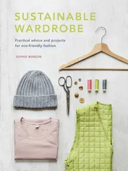 Sustainable Wardrobe. Practical advice and projects for eco-friendly fashion, Hardback/Sophie Benson