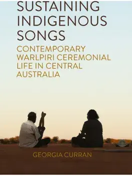 Sustaining Indigenous Songs. Contemporary Warlpiri Ceremonial Life in Central Australia, Paperback/Georgia Curran