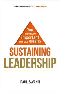 Sustaining Leadership. You are more important than your ministry, Paperback/Paul Swann