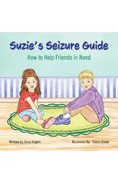 Suzie's Seizure Guide: How to Help Friends in Need - Kara Rogers