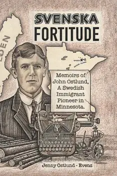 Svenska Fortitude: Memoirs of John Ostlund, A Swedish Immigrant Pioneer in Minnesota, Paperback/Jenny Ostlund-Evens