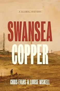 Swansea Copper. A Global History, Hardback/Louise Miskell