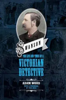 Swanson: The Life and Times of a Victorian Detective, Paperback/Adam Wood