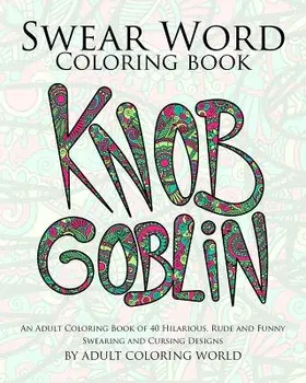 Swear Word Coloring Book: An Adult Coloring Book of 40 Hilarious, Rude and Funny Swearing and Cursing Designs, Paperback/Adult Coloring World