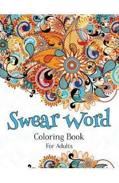 Swear Word Coloring Book For Adults: A Hilarious Adult Coloring Book - Sweary Coloring Books